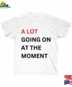 A Lot Going On At The Moment Taylor Swift Eras Tour Concert Shirt Hoodie T-Shirt