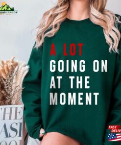 A Lot Going On At The Moment Unisex T Shirt Not Shirt Swiftie Gift Sweatshirt Hoodie 3