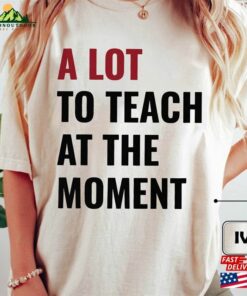 A Lot To Teach At The Moment Comfort Colors Shirt Swift Concert New Back School Funny Cute Birthday Tour Eras Hoodie T-Shirt A Lot To Teach At The Moment Comfort Colors Shirt Swift Concert New Back School Funny Cute Birthday Tour Eras Hoodie T-Shirt