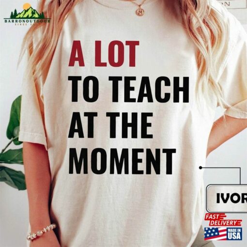 A Lot To Teach At The Moment Comfort Colors Shirt Swift Concert New Back School Funny Cute Birthday Tour Eras Hoodie T-Shirt