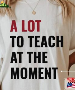 A Lot To Teach At The Moment Comfort Colors Shirt Swift Concert New Back School Funny Cute Birthday Tour Eras Hoodie T-Shirt