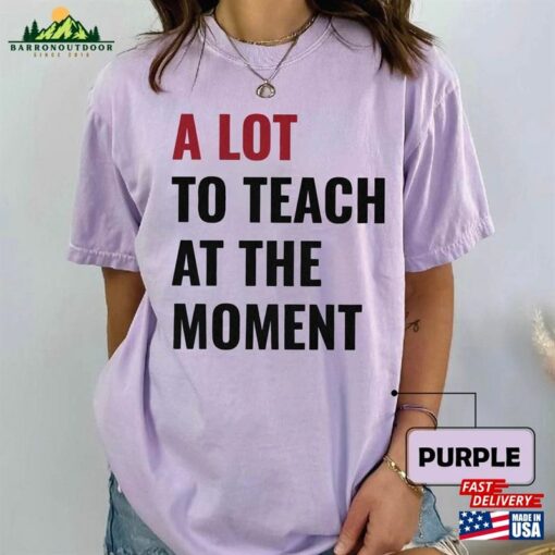 A Lot To Teach At The Moment Comfort Colors Shirt Swift Concert New Back School Funny Cute Birthday Tour Eras Hoodie T-Shirt