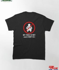 Adult Humor Meme My Face Is Not A Seat Classic T-Shirt Sweatshirt