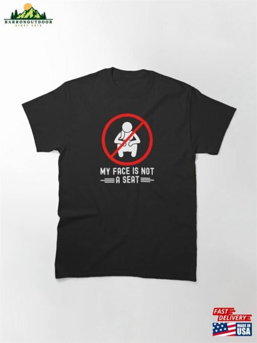 Adult Humor Meme My Face Is Not A Seat Classic T-Shirt Sweatshirt