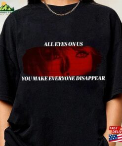All Eyes On Us You Make Everyone Disappear Shirt Ts Concert Album Fan Unisex Classic