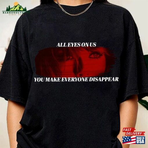 All Eyes On Us You Make Everyone Disappear Shirt Ts Concert Album Fan Unisex Classic