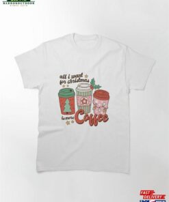 All I Want For Christmas Coffee Classic T-Shirt Unisex