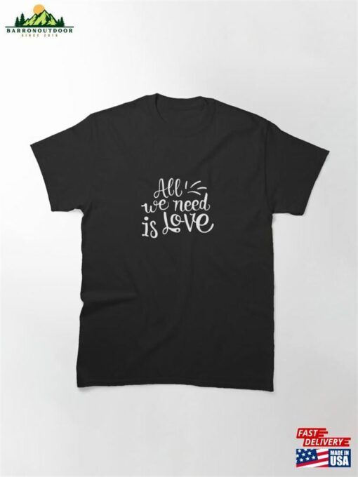 All We Need Is Love Classic T-Shirt Hoodie