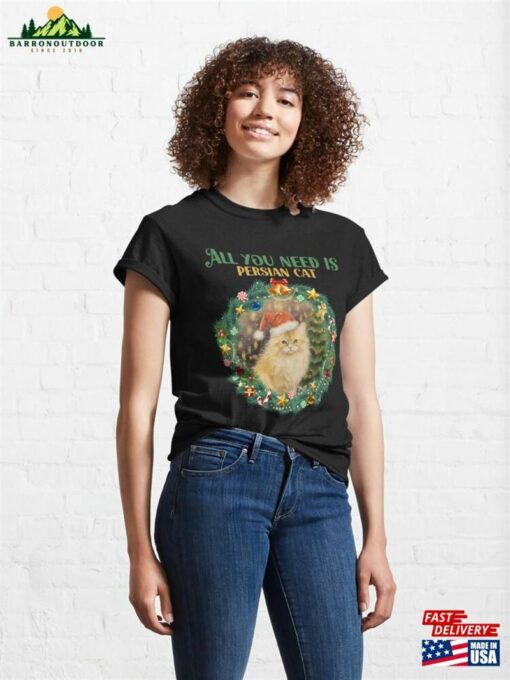 All You Need Is Persian Cat Christmas Classic T-Shirt Unisex