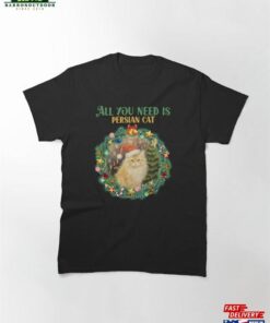 All You Need Is Persian Cat Christmas Classic T-Shirt Unisex