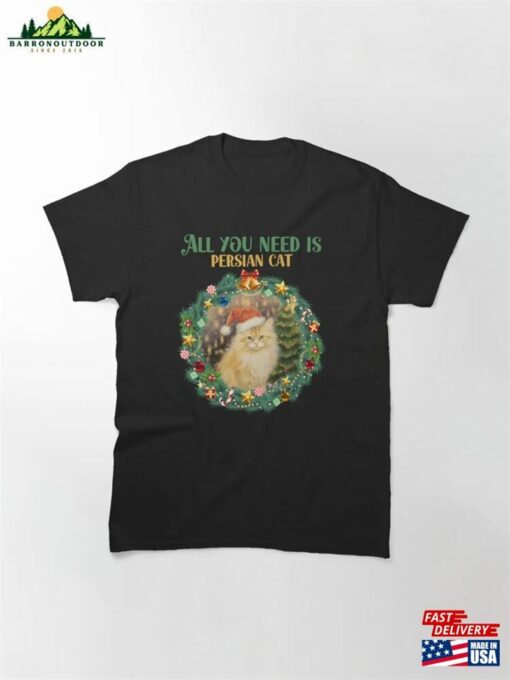 All You Need Is Persian Cat Christmas Classic T-Shirt Unisex