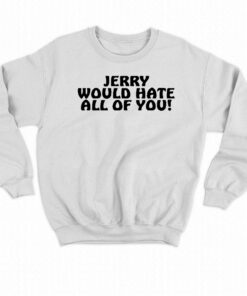 Jerry Would Hate All Of You T shirt 4