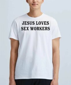 Jesus Loves Sex Workers T-shirt