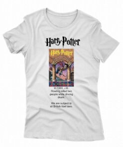 Jk Rowling Killed Two People While Driving Drunk We Are Subject To All British Libel Laws T-shirt
