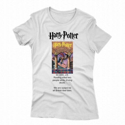 Jk Rowling Killed Two People While Driving Drunk We Are Subject To All British Libel Laws T-shirt