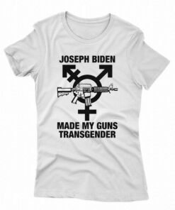 Joseph Biden Made My Guns Transgender T-shirt