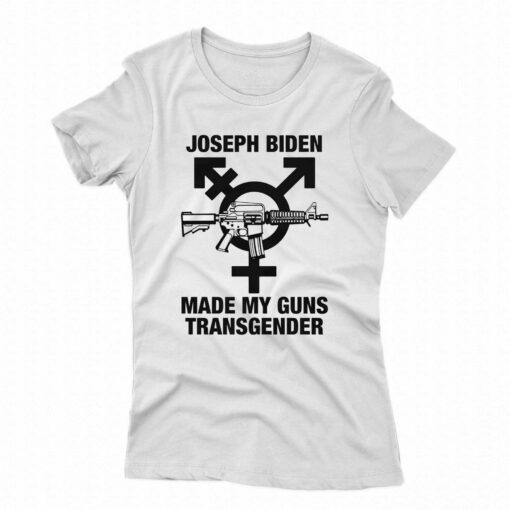 Joseph Biden Made My Guns Transgender T-shirt