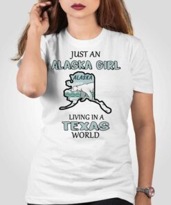 Just An Alaska Girl Living In A Texas World Shirt