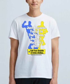 Just Because You’re In The Storm Doesn’t Mean It’s Over T-shirt Just Because You’re In The Storm Doesn’t Mean It’s Over T-shirt