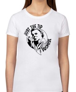 Just The Tip I Promise Shirt