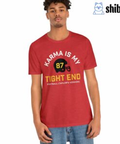 Karma Is My Tight End Shirt Chiefs Kelce Swift Shirt Karma Is My Tight End Shirt Chiefs Kelce Swift Shirt