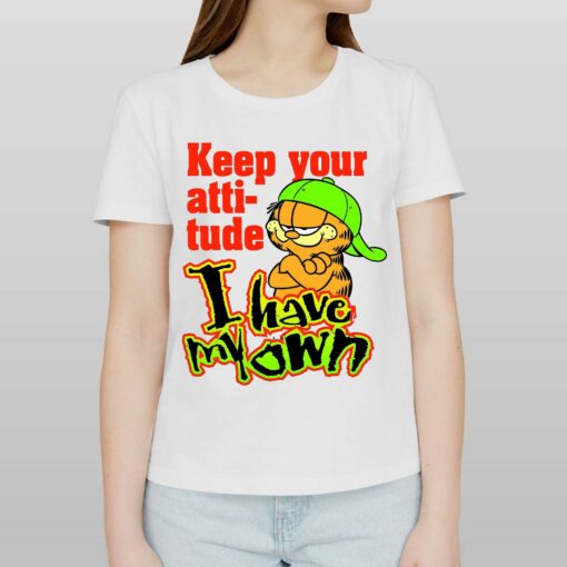 Keep Your Atti-tude I Have My Own Shirt