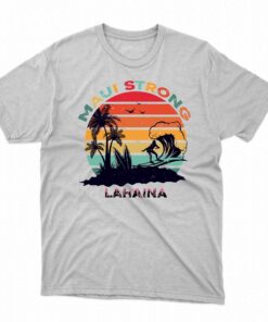 Lahaina Maui Strong Shirt Lahaina Maui Strong Shirt