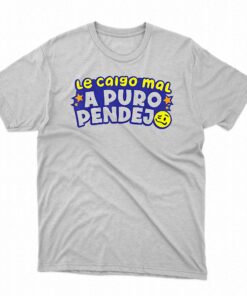 Le Caigo Mal A Puro Pendejo Shirt