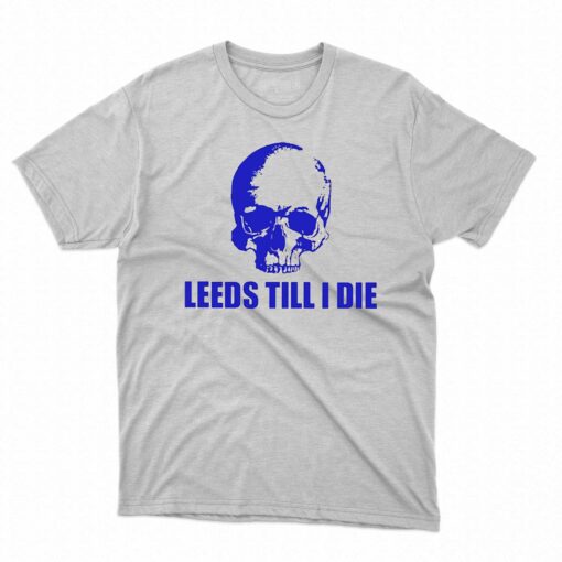 Leeds Till I Die Shirt