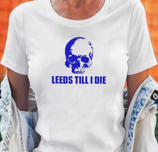 Leeds Till I Die Shirt