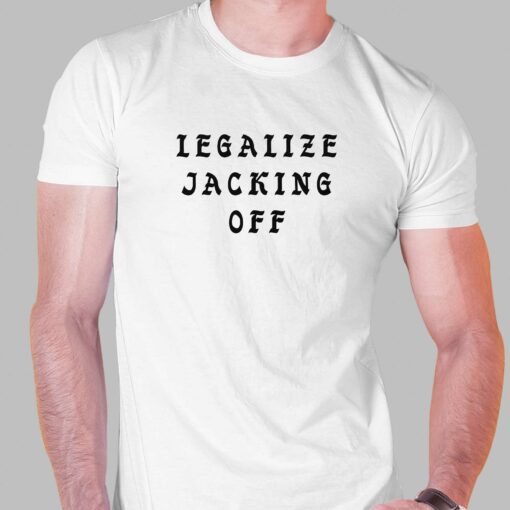 Legalize Jacking Off Shirt