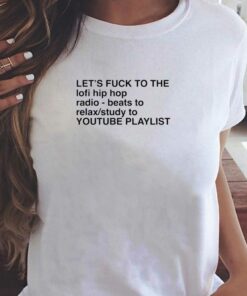 Let’s Fuck To The Lofi Hip Hop Playlist T-shirt