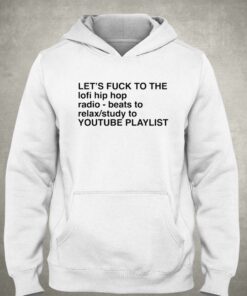 Let's Fuck To The Lofi Hip Hop Playlist T-shirt 2 Lets Fuck To The Lofi Hip Hop Playlist T shirt 3