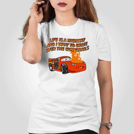 Life Is A Highway And I Want To Drive Over The Guardrails Shirt