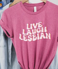 Live Laugh Lesbian Shirt Live Laugh Lesbian Shirt