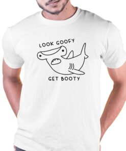 Look Goofy Get Booty Shirt Look Goofy Get Booty Shirt
