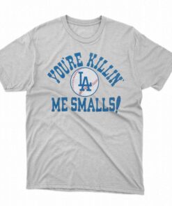 Los Angeles Dodgers You’re Killin’ Me Smalls Shirt Los Angeles Dodgers You’re Killin’ Me Smalls Shirt