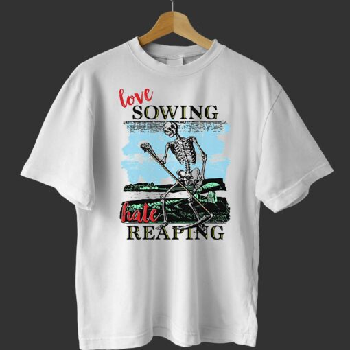 Love Sowing Hate Reaping Shirt