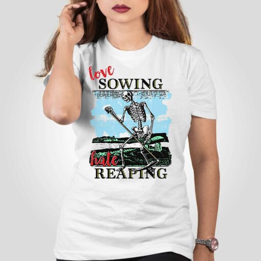 Love Sowing Hate Reaping Shirt