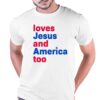 Loves Jesus And America Too Shirt