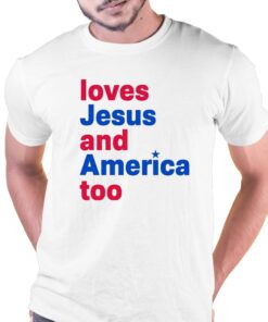 Loves Jesus And America Too Shirt