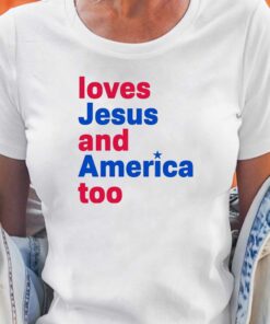 Loves Jesus And America Too Shirt