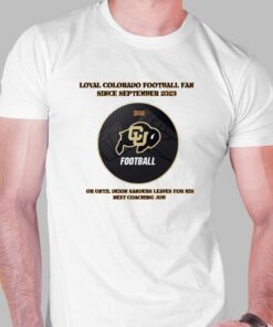 Loyal Colorado Football Fan Since Septembeer 2023 Or Untill Deion Sanders Leaves For His Next Coaching Job Shirt