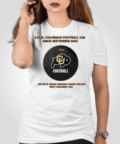 Loyal Colorado Football Fan Since Septembeer 2023 Or Untill Deion Sanders Leaves For His Next Coaching Job Shirt