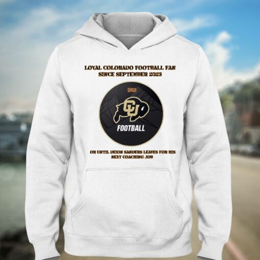 Loyal Colorado Football Fan Since Septembeer 2023 Or Untill Deion Sanders Leaves For His Next Coaching Job Shirt