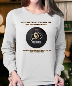 Loyal Colorado Football Fan Since Septembeer 2023 Or Untill Deion Sanders Leaves For His Next Coaching Job Shirt 3 Loyal Colorado Football Fan Since Septembeer 2023 Or Untill Deion Sanders Leaves For His Next Coaching Job Shirt 4