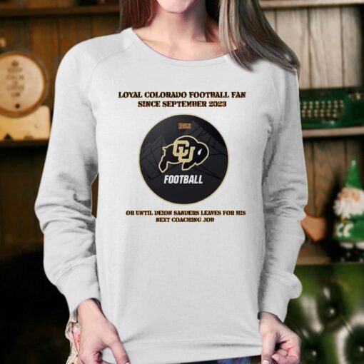 Loyal Colorado Football Fan Since Septembeer 2023 Or Untill Deion Sanders Leaves For His Next Coaching Job Shirt