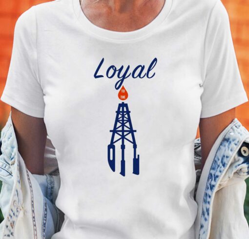 Loyal To The Oil T-shirt