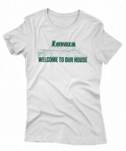 Loyola Greyhounds 2023 Welcome To Our House Shirt