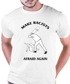 Make Racists Afraid Again Shirt